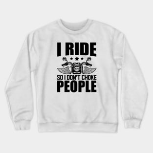 Motorcycle Rider - I ride so I don't choke Crewneck Sweatshirt